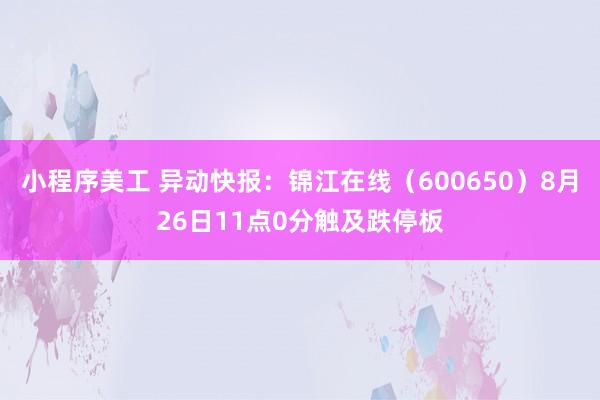 小程序美工 异动快报：锦江在线（600650）8月26日11点0分触及跌停板