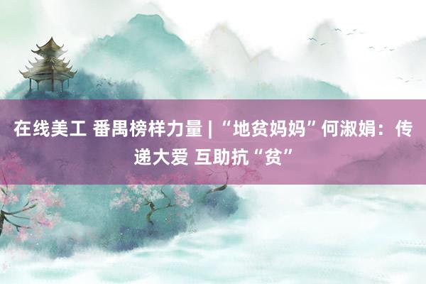 在线美工 番禺榜样力量 | “地贫妈妈”何淑娟：传递大爱 互助抗“贫”